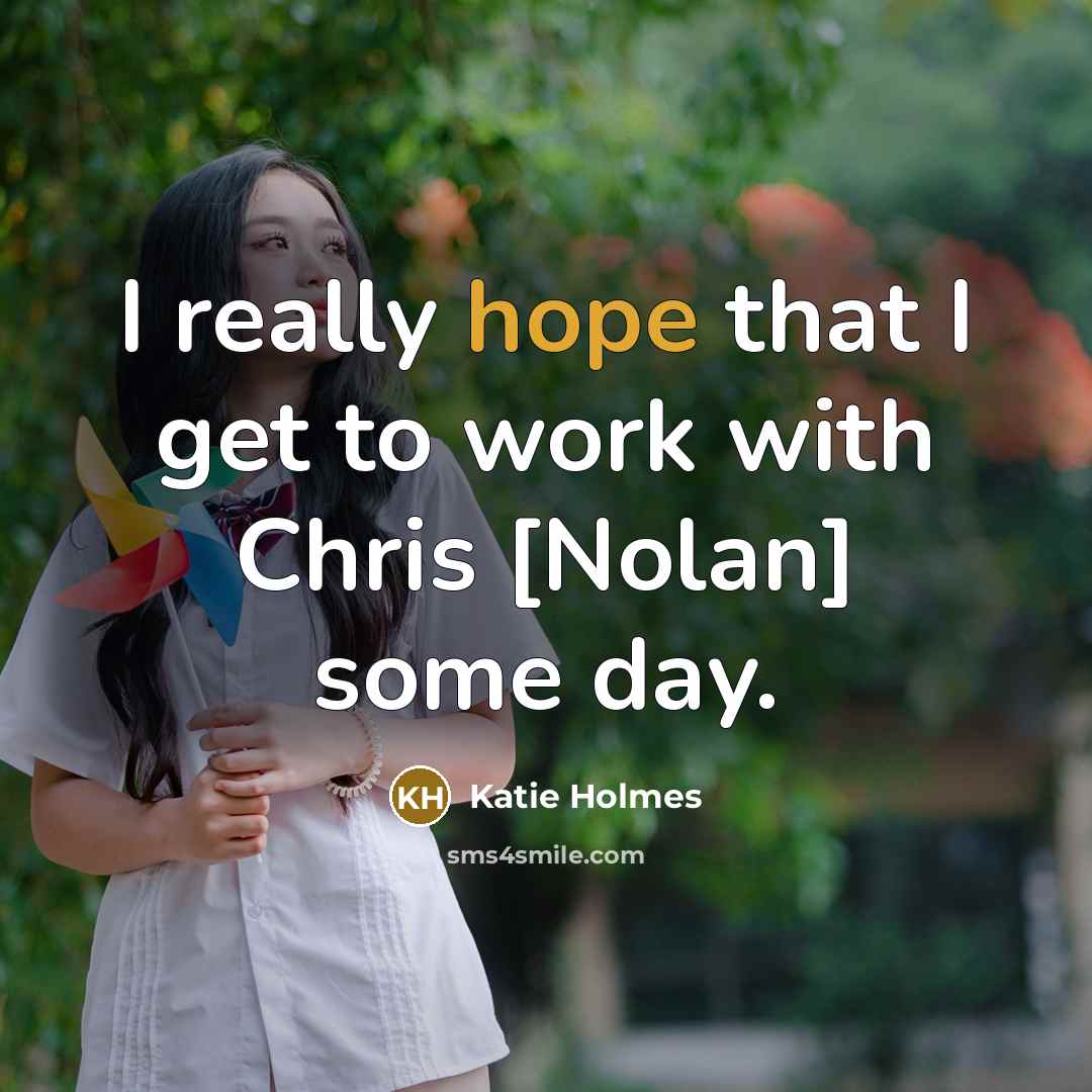 “I really hope that I get to work with Chris…” quote by Katie Holmes