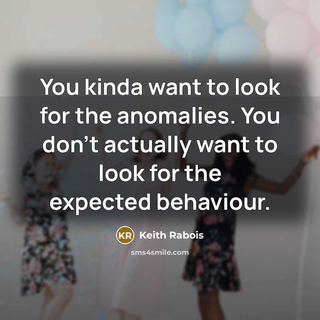 “You kinda want to look for the anomalies. You don't…” quote by Keith Rabois