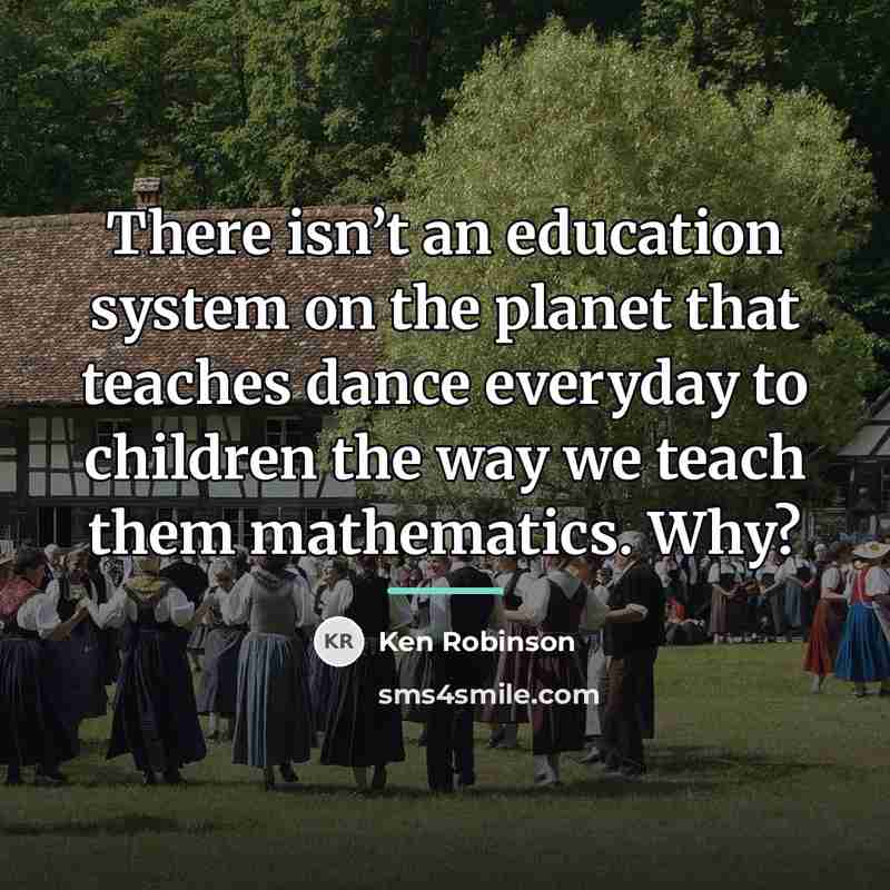 “There isn’t an education system on the planet that teaches…” quote by Ken Robinson