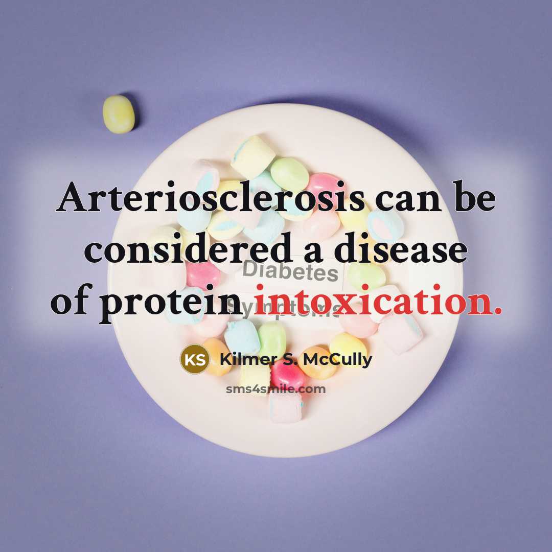 “Arteriosclerosis can be considered a disease of protein intoxication.” quote by Kilmer S. McCully