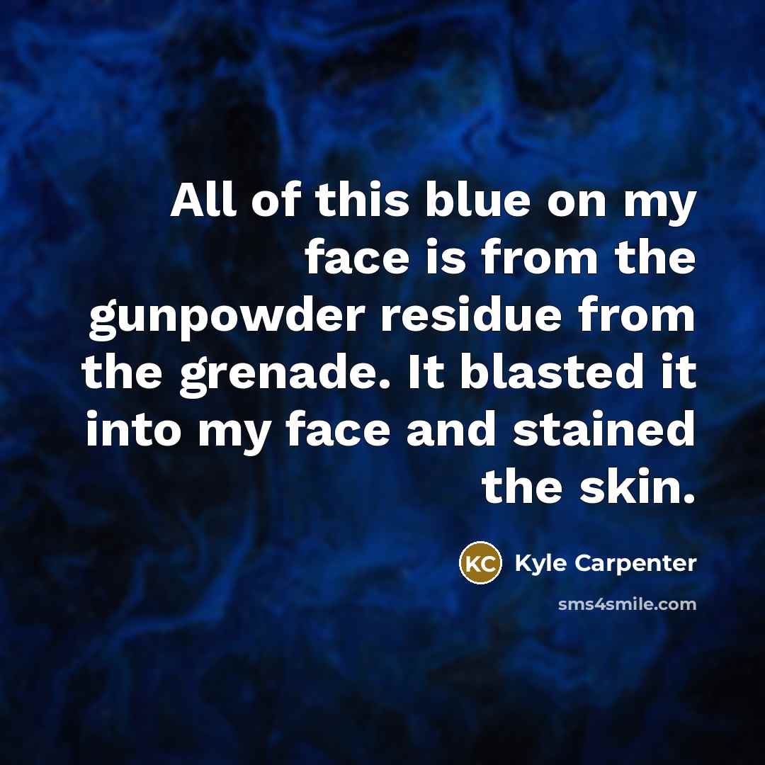 “All of this blue on my face is from the…” quote by Kyle Carpenter