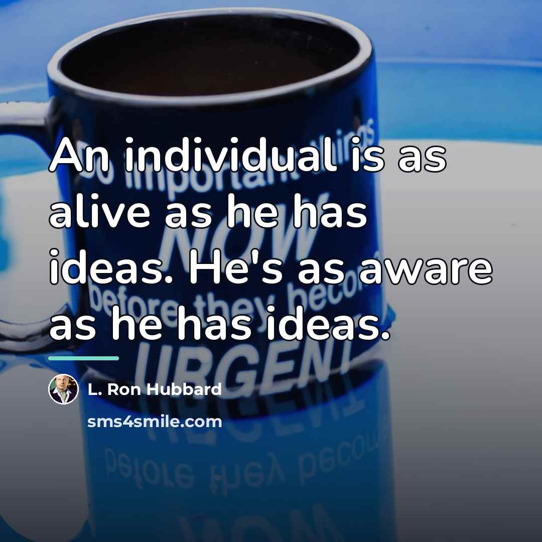 “An individual is as alive as he has ideas. He's…” quote by L. Ron Hubbard