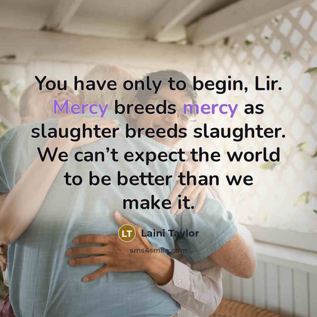 “You have only to begin, Lir. Mercy breeds mercy as…” quote by Laini Taylor