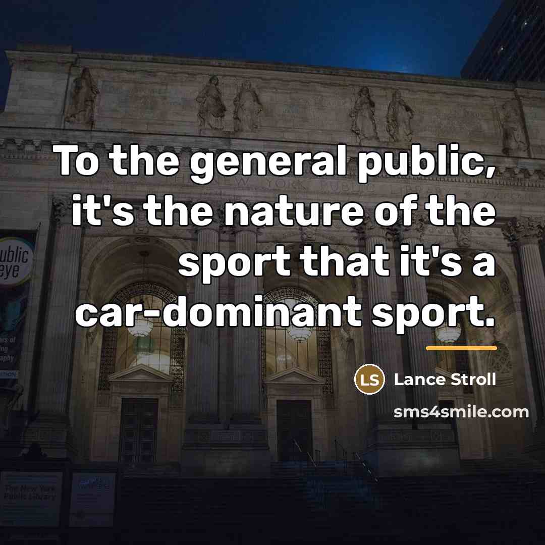 “To the general public, it's the nature of the sport…” quote by Lance Stroll