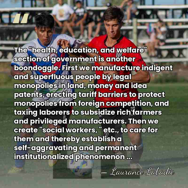 The "health, education, and welfare" section of government is another boondoggle. First&hellip; - Laurance Labadie