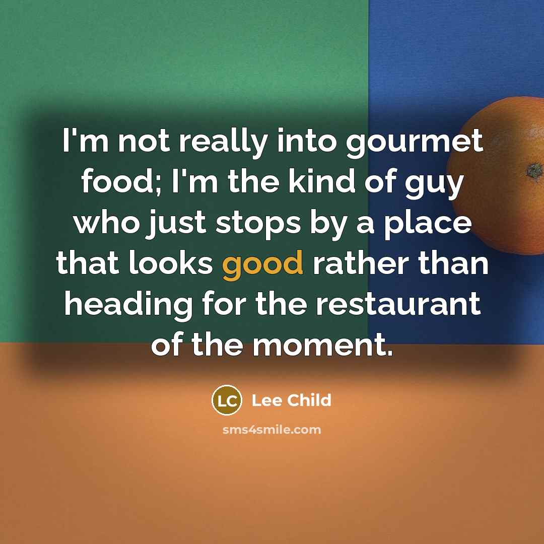 “I'm not really into gourmet food; I'm the kind of…” quote by Lee Child