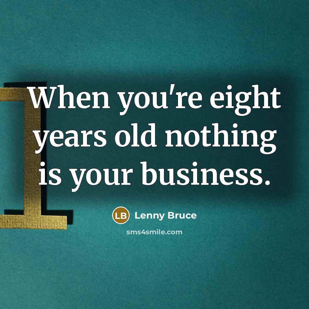 “When you're eight years old nothing is your business.…” quote by Lenny Bruce