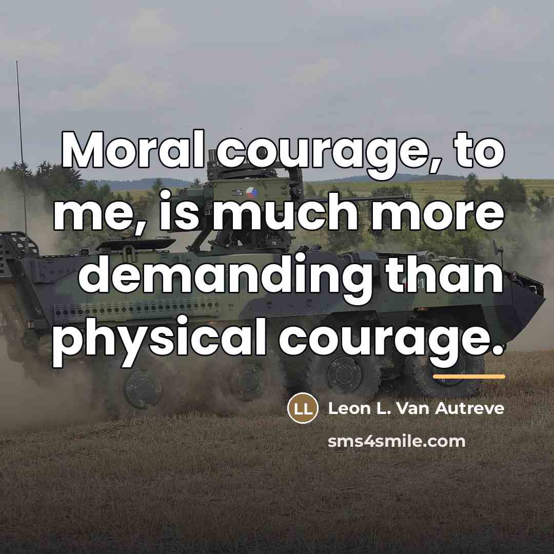 “Moral courage, to me, is much more demanding than physical…” quote by Leon L. Van Autreve