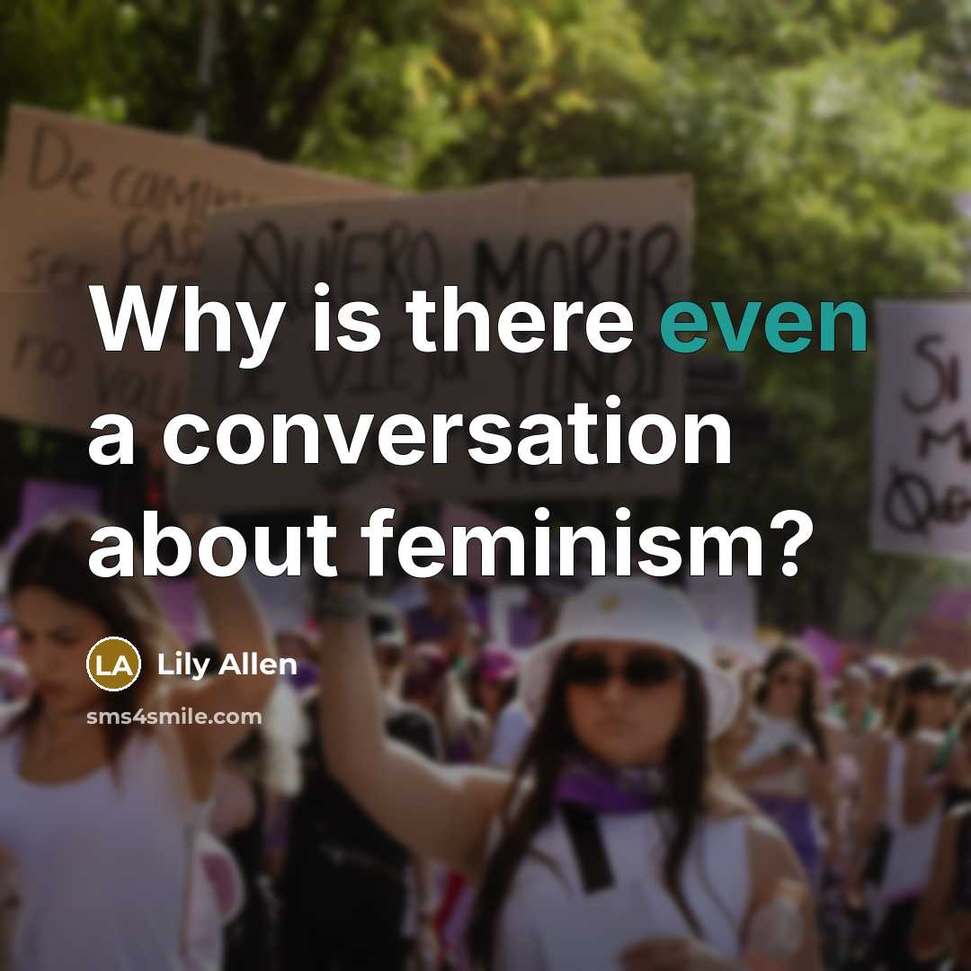 “Why is there even a conversation about feminism?…” quote by Lily Allen