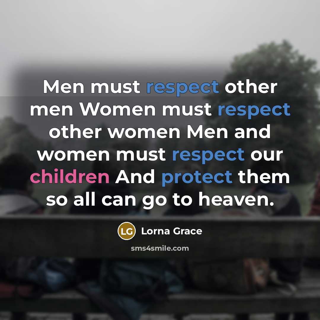 “Men must respect other men Women must respect other women…” quote by Lorna Grace