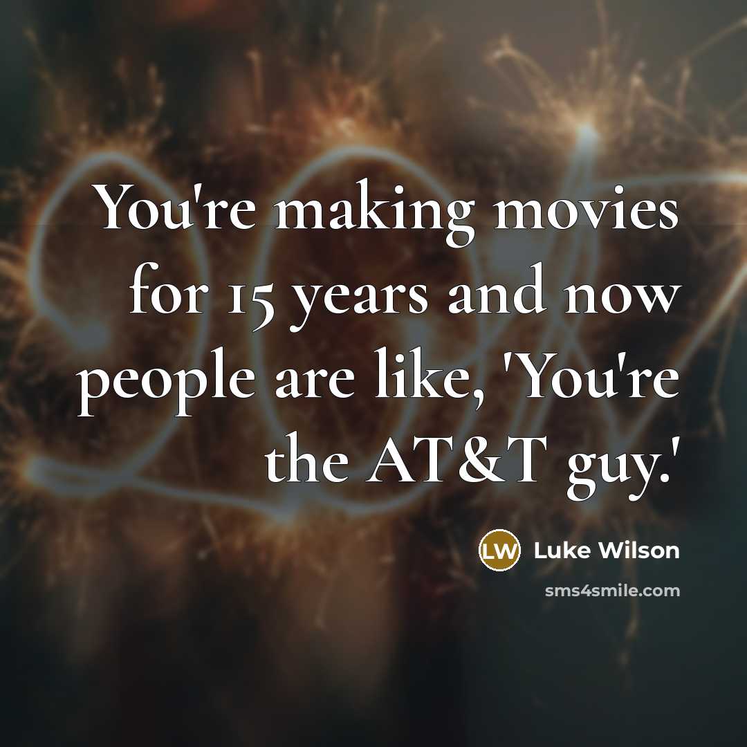 “You're making movies for 15 years and now people are…” quote by Luke Wilson