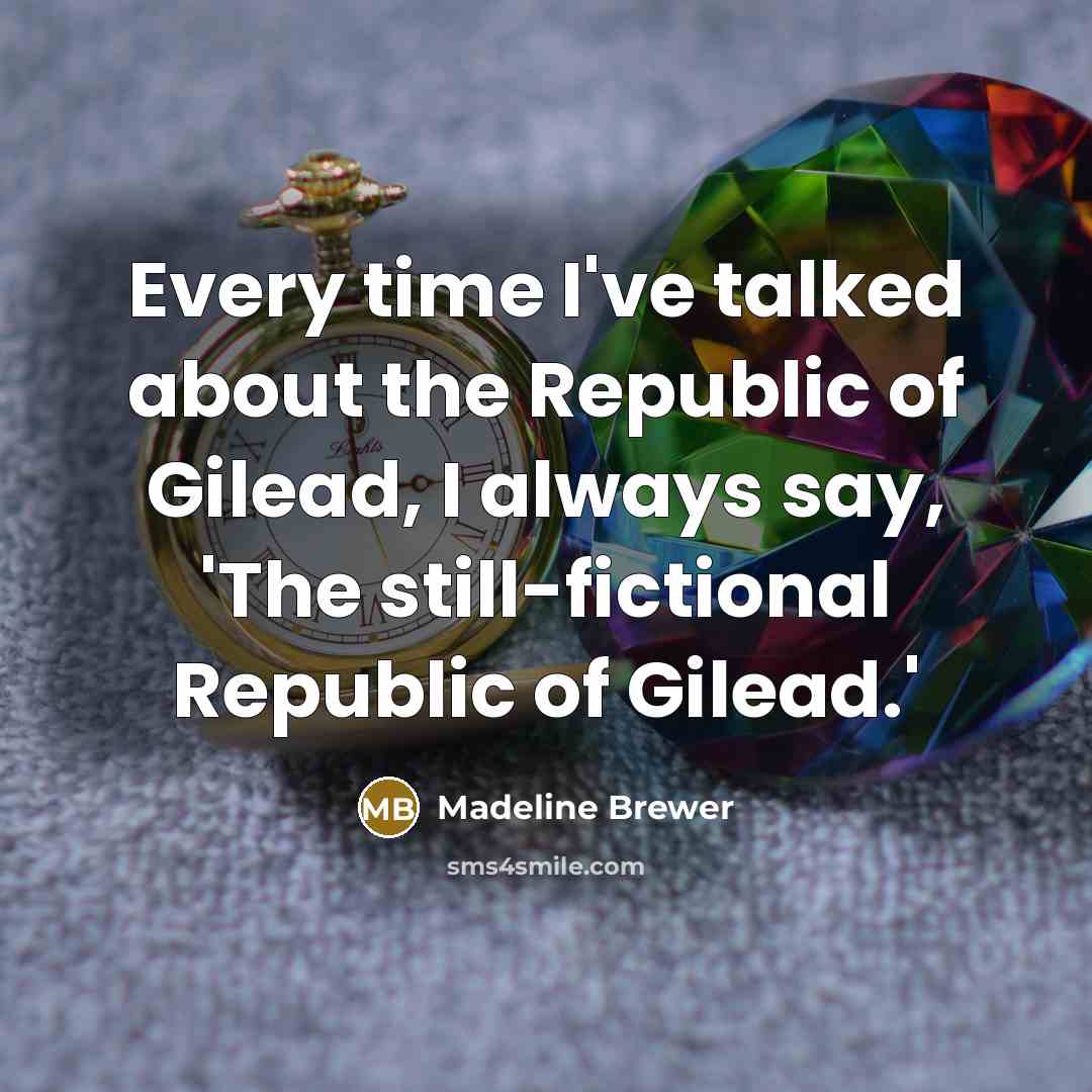 “Every time I've talked about the Republic of Gilead, I…” quote by Madeline Brewer