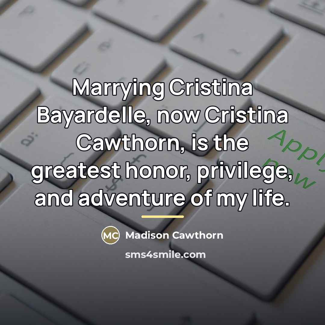 “Marrying Cristina Bayardelle, now Cristina Cawthorn, is the greatest honor,…” quote by Madison Cawthorn