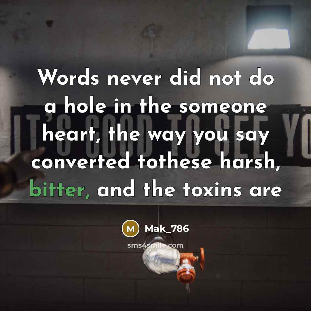 “Words never did not do a hole in the someone heart, the way you say converted tothese harsh, bitter, and the toxins are” quote by Mak_786