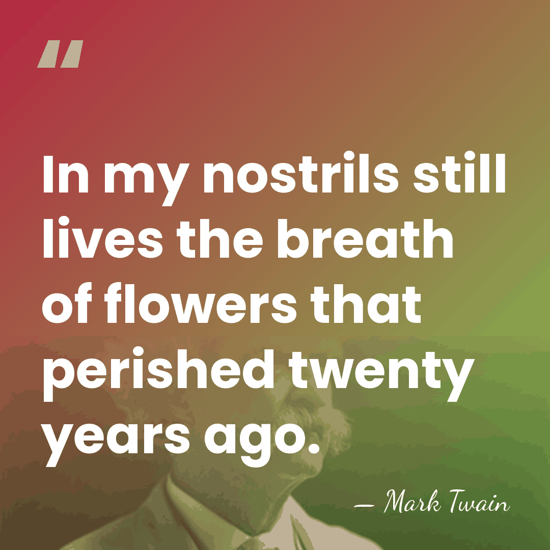 In my nostrils still lives the breath of flowers that perished twenty&hellip; - Mark Twain