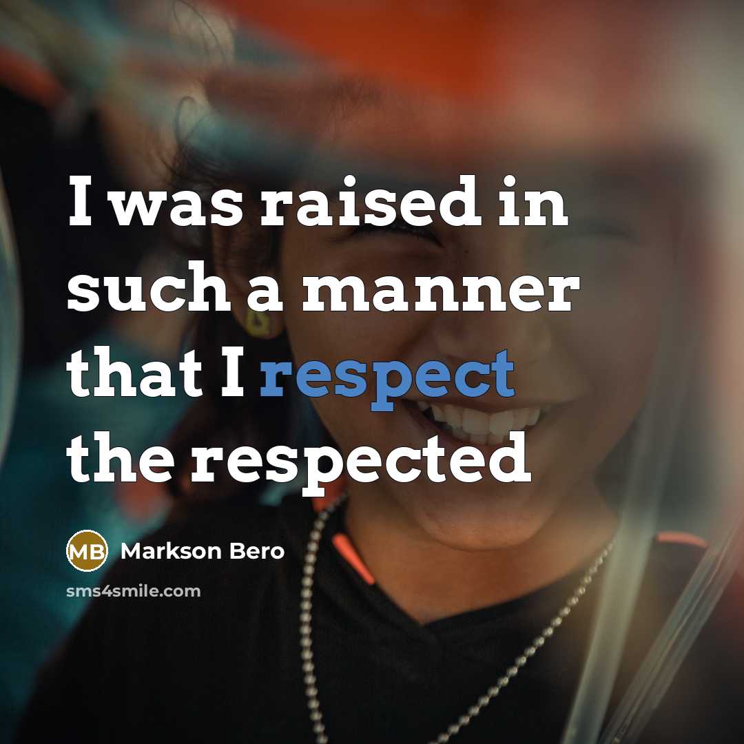 “I was raised in such a manner that I respect…” quote by Markson Bero