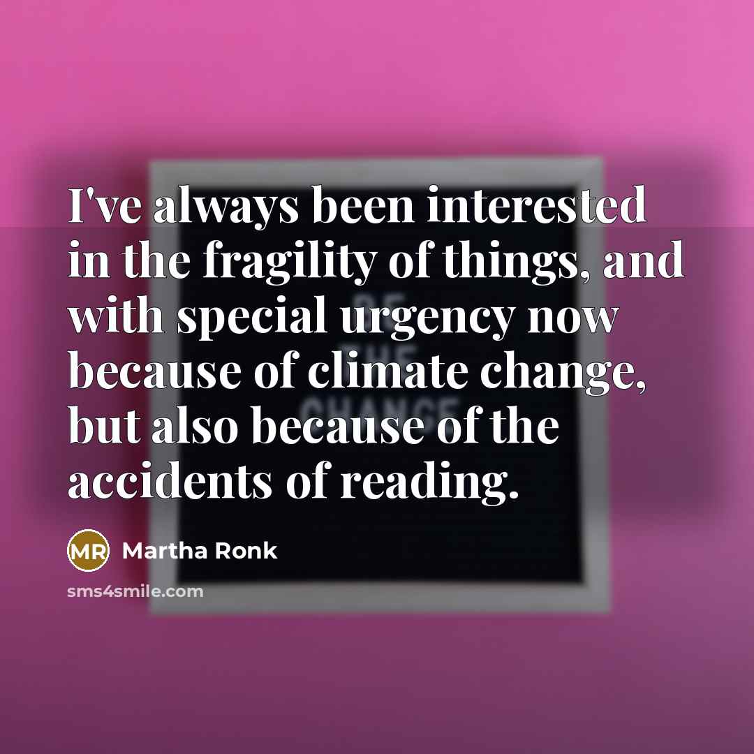 “I've always been interested in the fragility of things, and…” quote by Martha Ronk