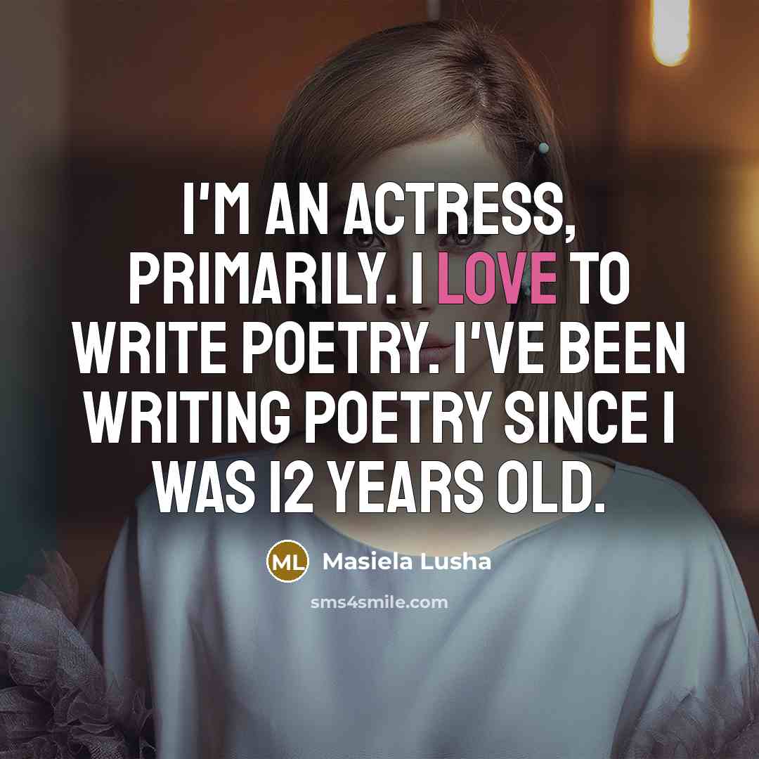“I'm an actress, primarily. I love to write poetry. I've…” quote by Masiela Lusha