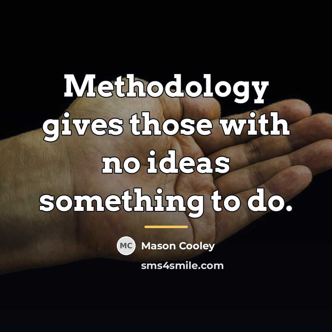 “Methodology gives those with no ideas something to do.…” quote by Mason Cooley