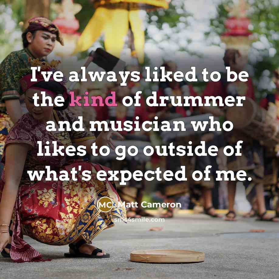 “I've always liked to be the kind of drummer and…” quote by Matt Cameron