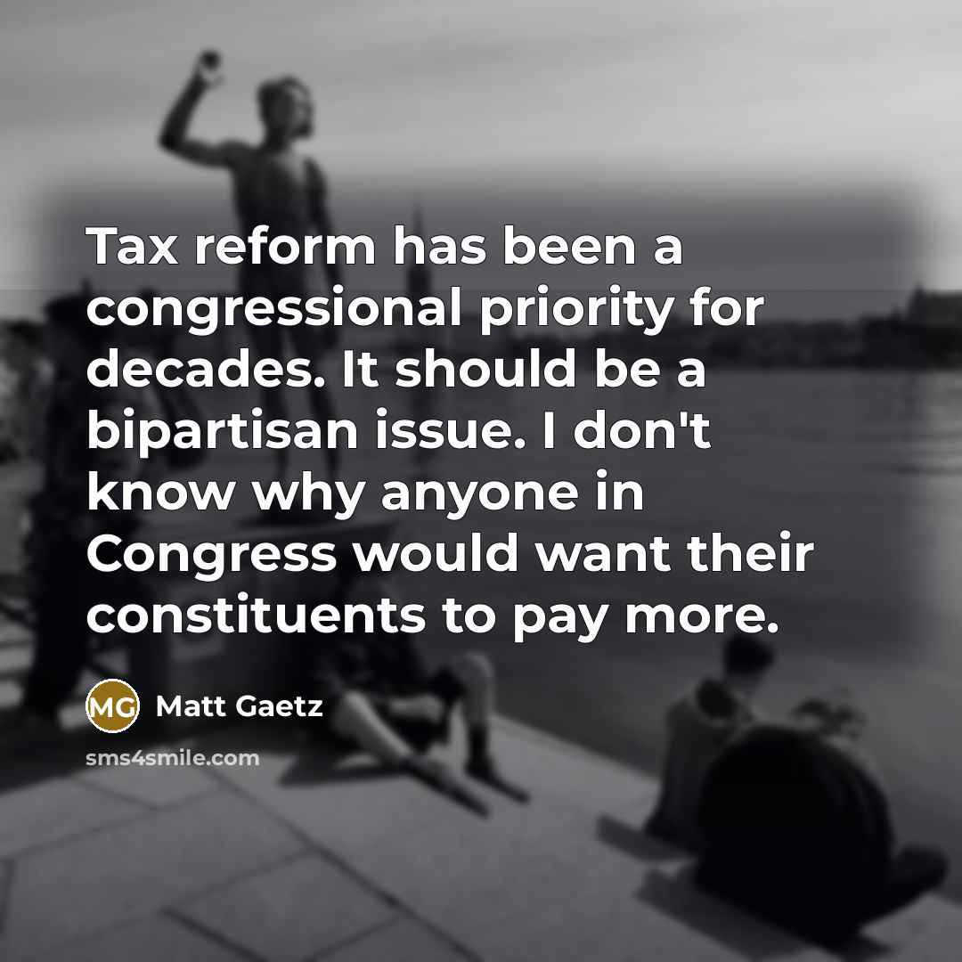 “Tax reform has been a congressional priority for decades. It…” quote by Matt Gaetz