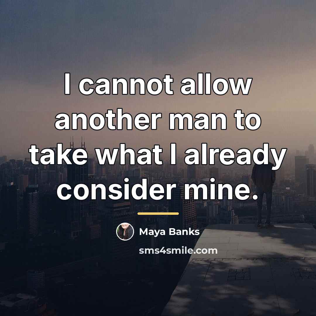 “I cannot allow another man to take what I already…” quote by Maya Banks