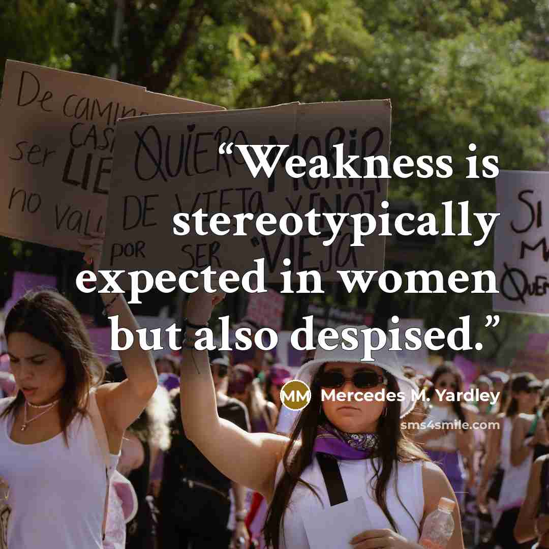 “Weakness is stereotypically expected in women but also despised.” quote by Mercedes M. Yardley
