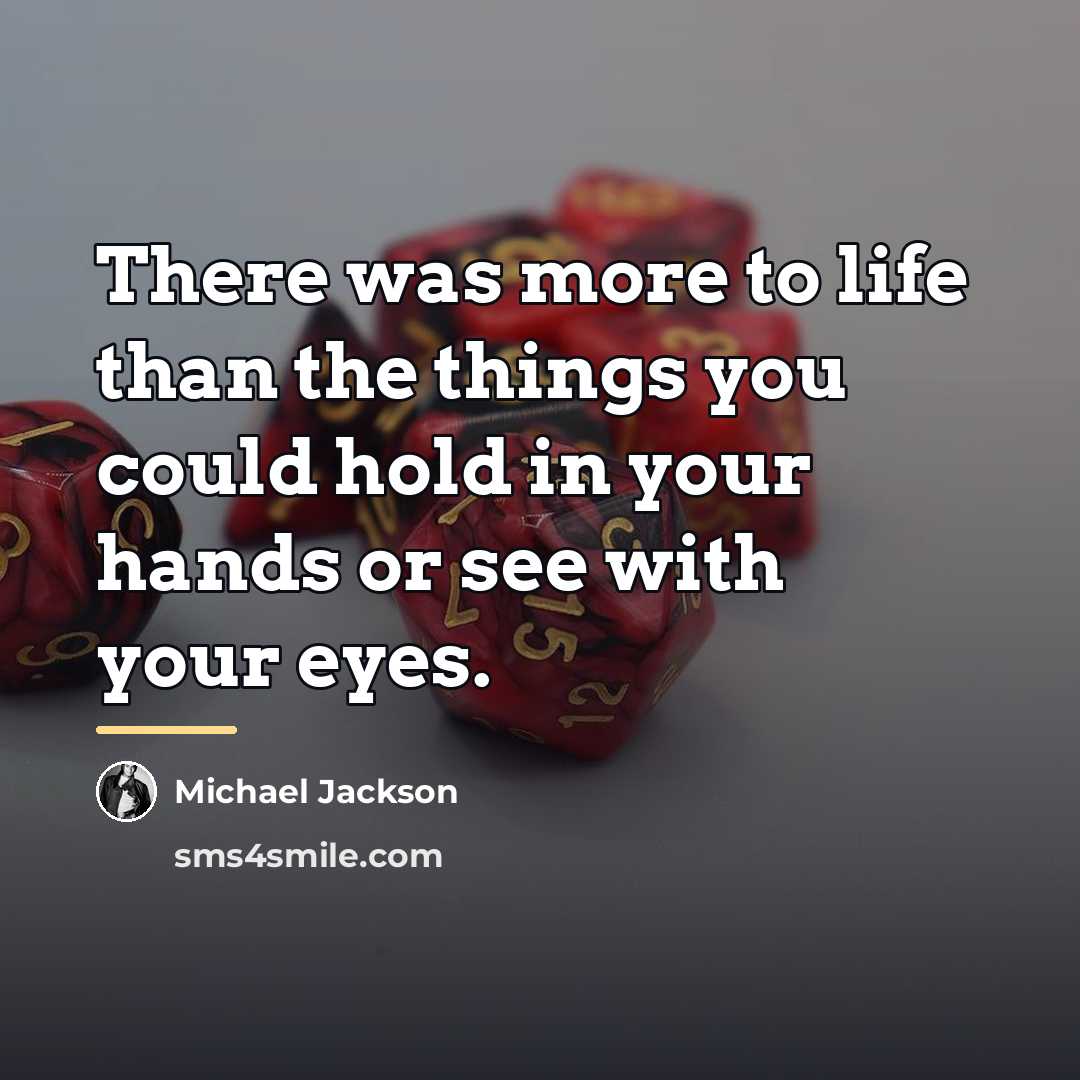 “There was more to life than the things you could…” quote by Michael Jackson
