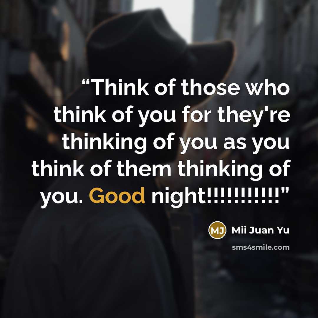 “Think of those who think of you for they're thinking of you as you think of them thinking of you. Good night!!!!!!!!!!!” quote by Mii Juan Yu