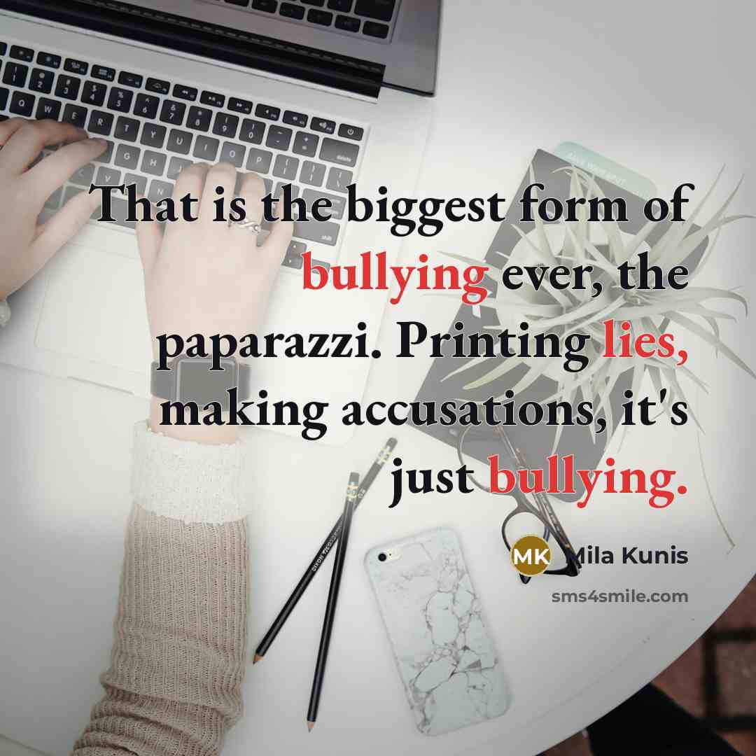 “That is the biggest form of bullying ever, the paparazzi.…” quote by Mila Kunis