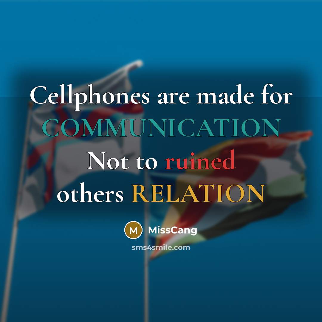 “Cellphones are made for COMMUNICATION Not to ruined others RELATION” quote by MissCang