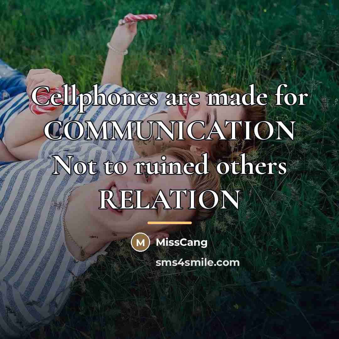 “Cellphones are made for COMMUNICATION Not to ruined others RELATION…” quote by MissCang