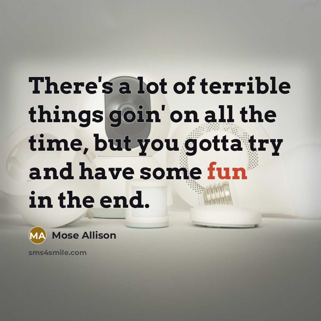 “There's a lot of terrible things goin' on all the…” quote by Mose Allison