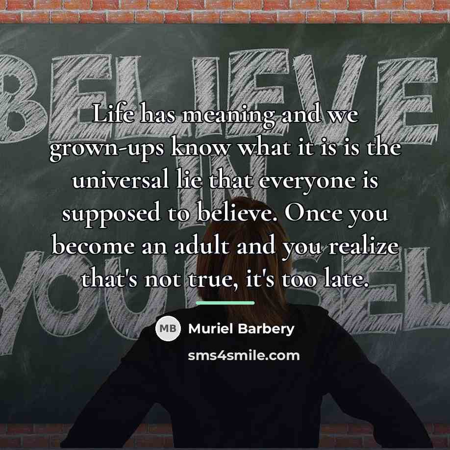 “Life has meaning and we grown-ups know what it is…” quote by Muriel Barbery