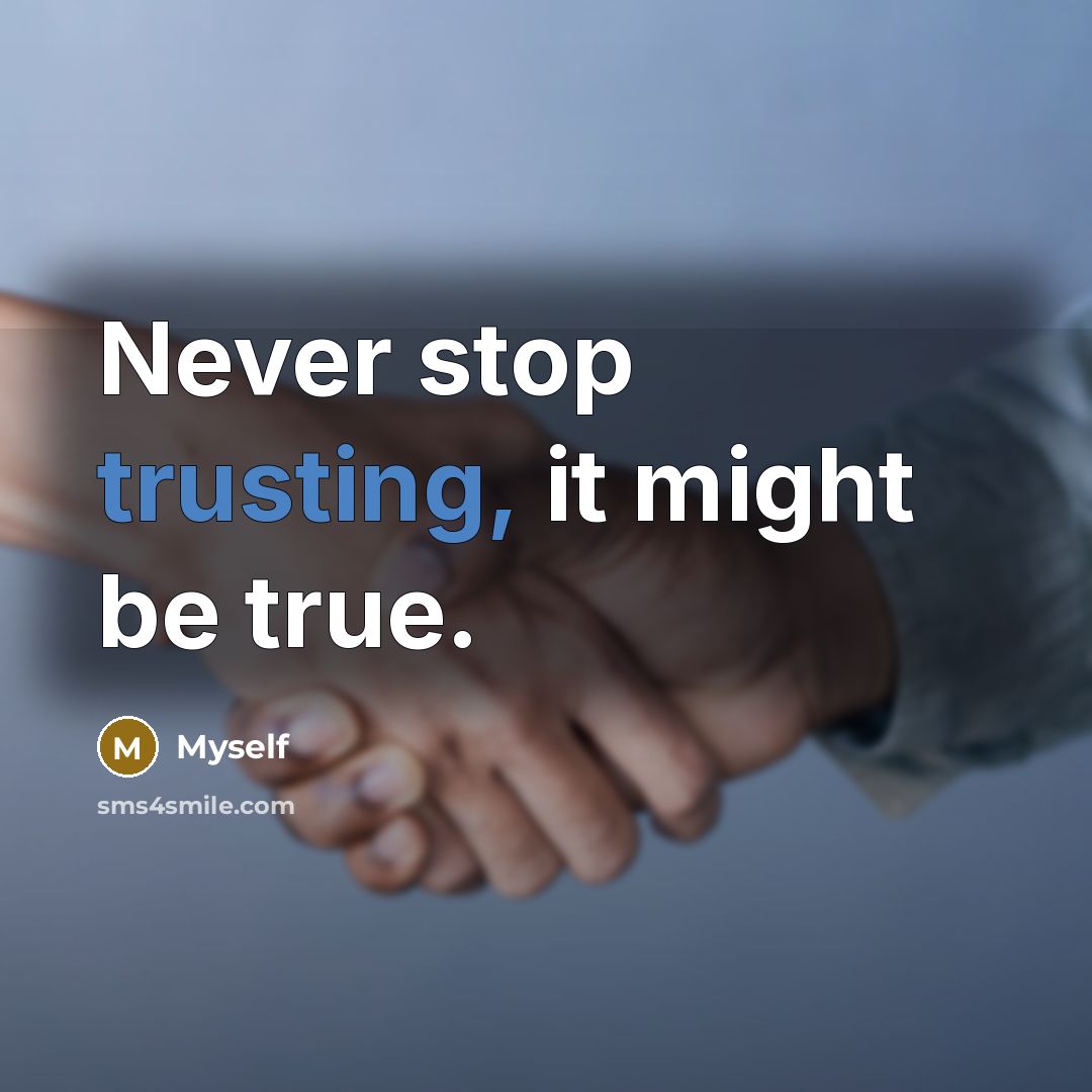 “Never stop trusting, it might be true.” quote by Myself
