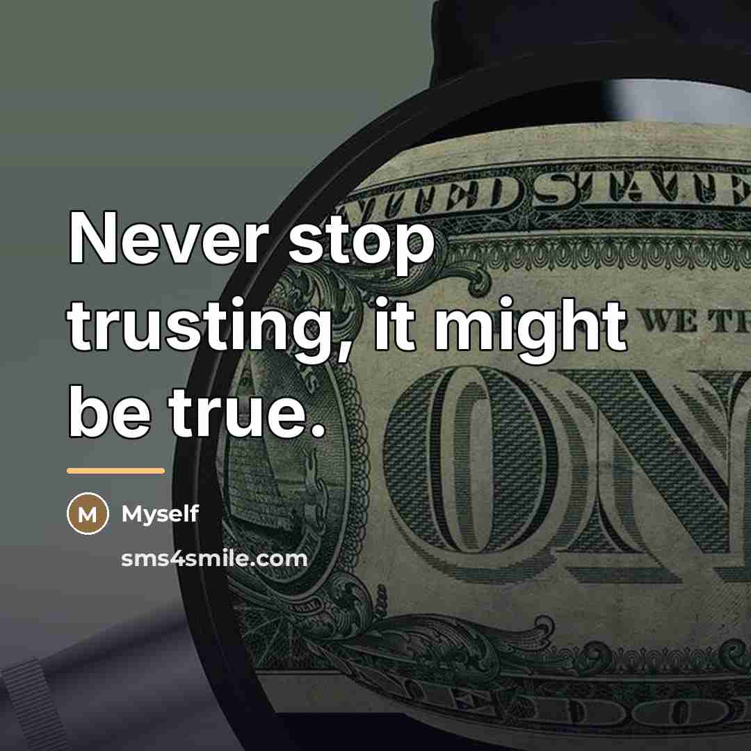 “Never stop trusting, it might be true.…” quote by Myself