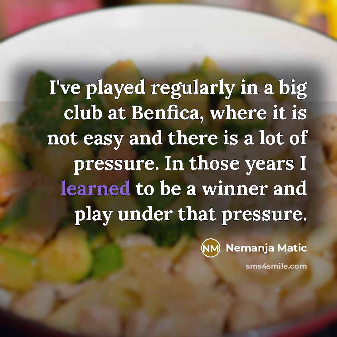“I've played regularly in a big club at Benfica, where…” quote by Nemanja Matic