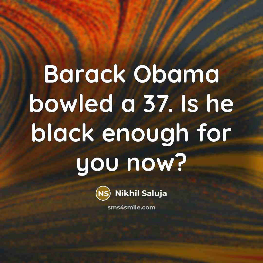“Barack Obama bowled a 37. Is he black enough for…” quote by Nikhil Saluja