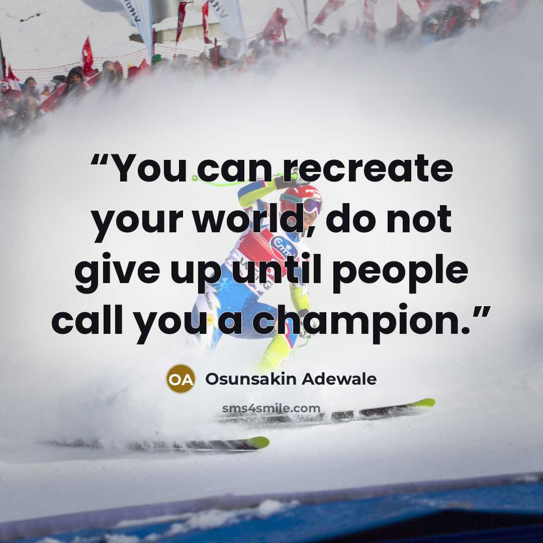 “You can recreate your world, do not give up until people call you a champion.” quote by Osunsakin Adewale