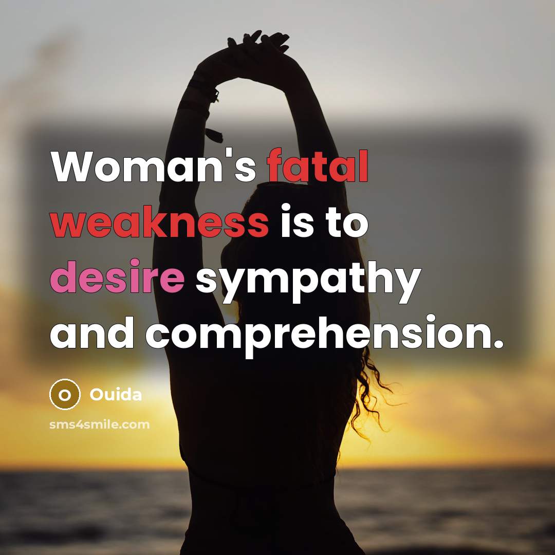 “Woman's fatal weakness is to desire sympathy and comprehension.…” quote by Ouida