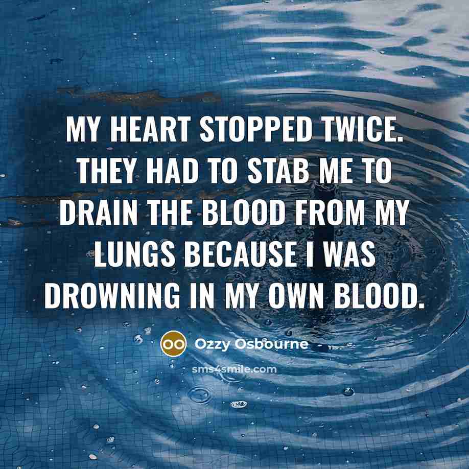 “My heart stopped twice. They had to stab me to…” quote by Ozzy Osbourne