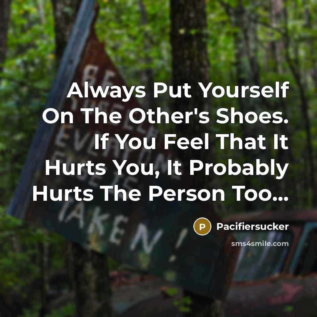 “Always Put Yourself On The Other's Shoes. If You Feel…” quote by Pacifiersucker