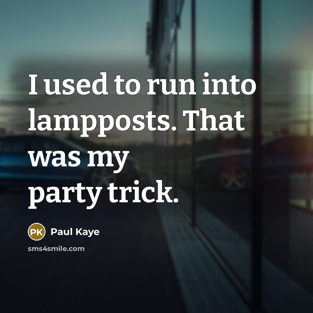 “I used to run into lampposts. That was my party…” quote by Paul Kaye