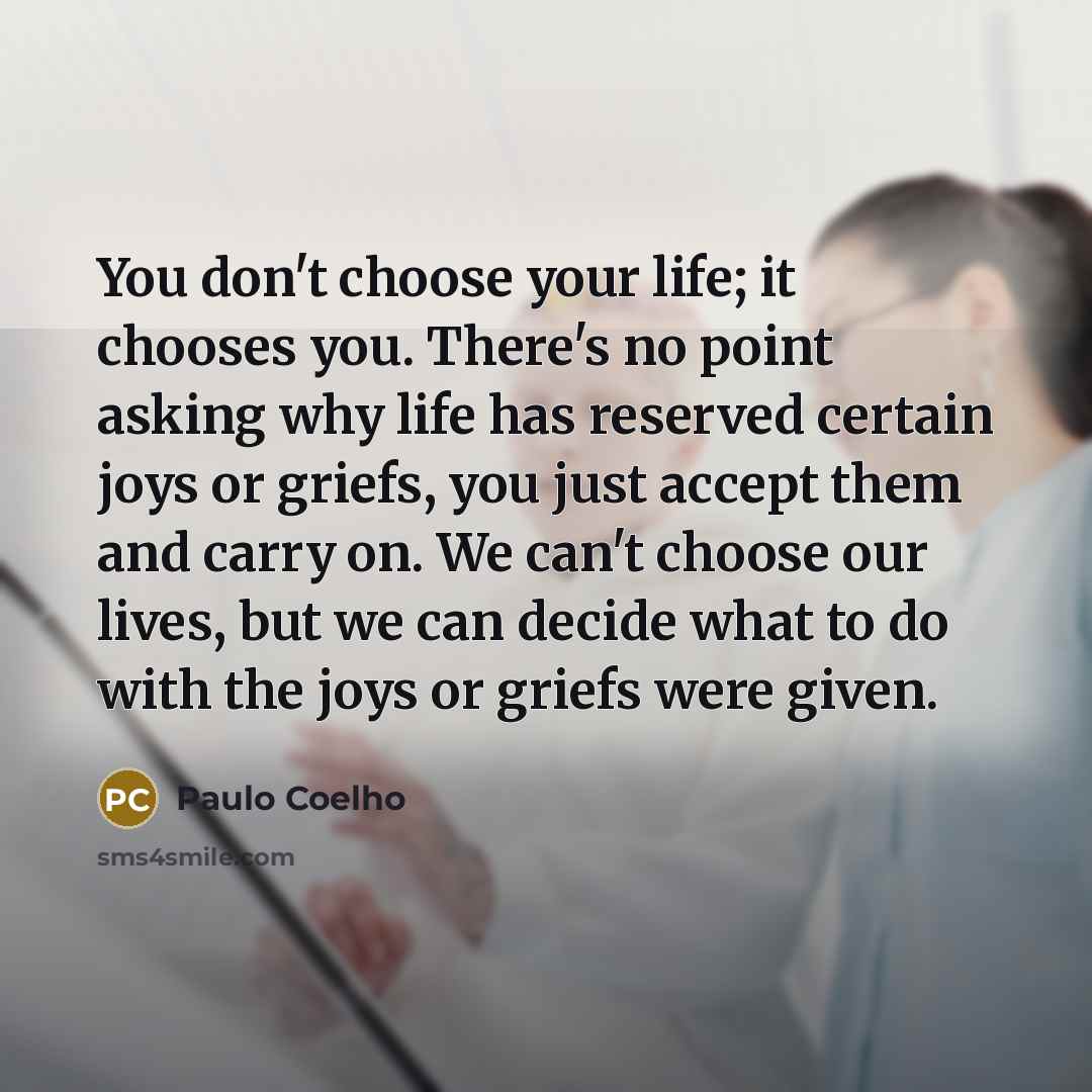 “You don't choose your life; it chooses you. There's no…” quote by Paulo Coelho