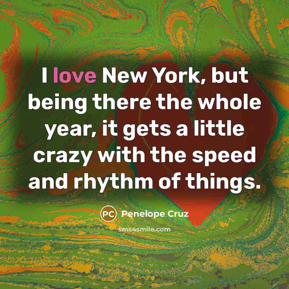 “I love New York, but being there the whole year,…” quote by Penelope Cruz