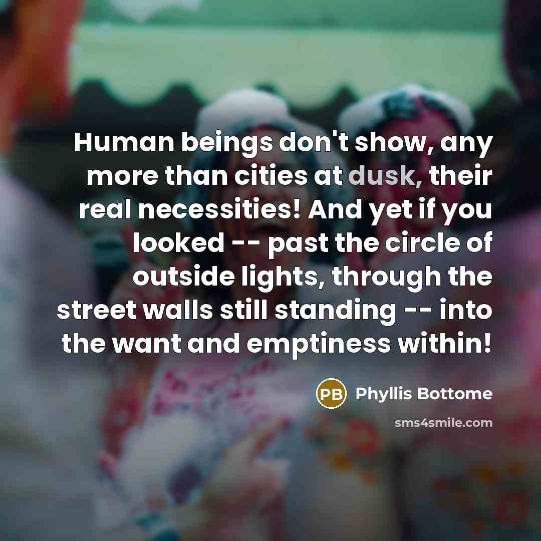 “Human beings don't show, any more than cities at dusk,…” quote by Phyllis Bottome