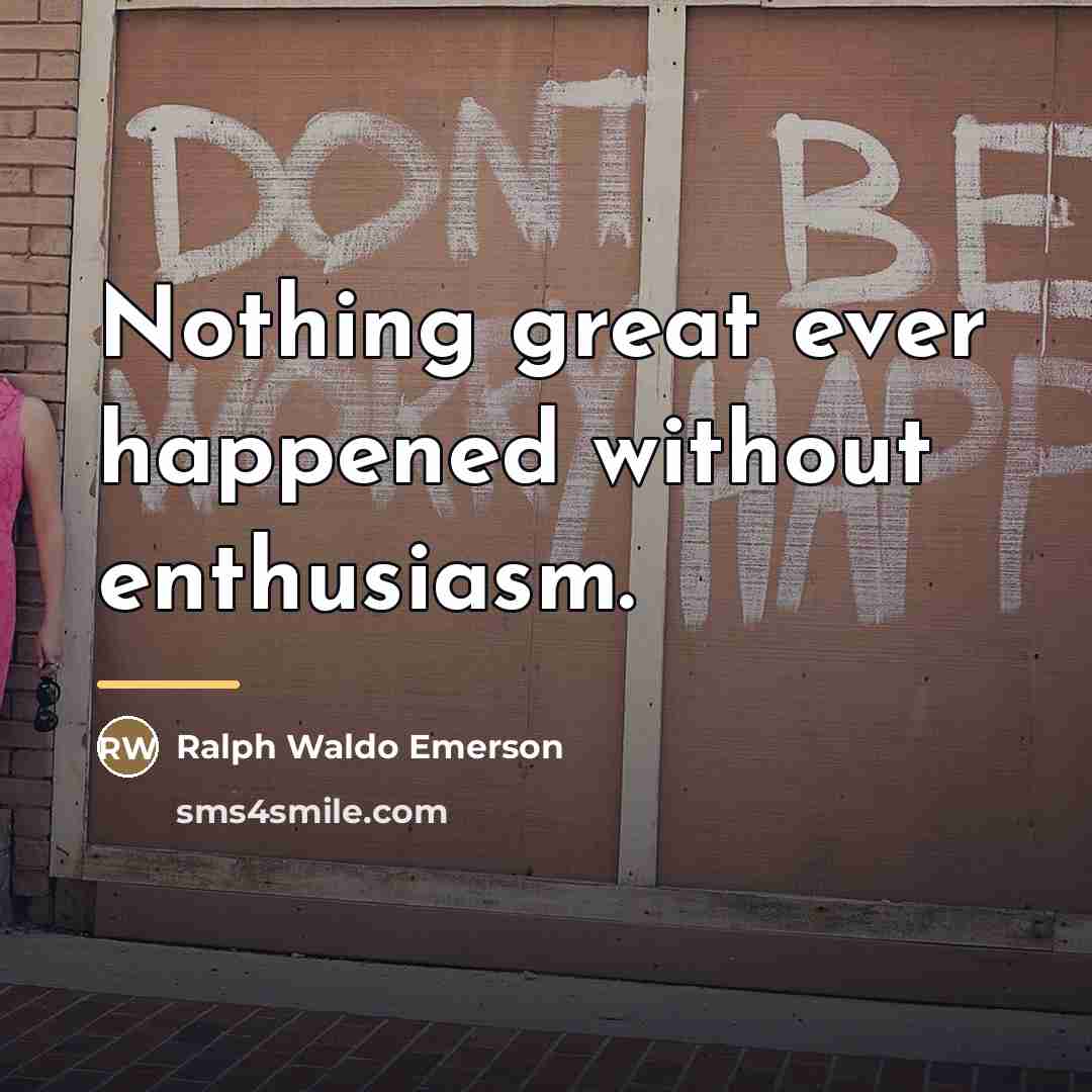 “Nothing great ever happened without enthusiasm.…” quote by Ralph Waldo Emerson
