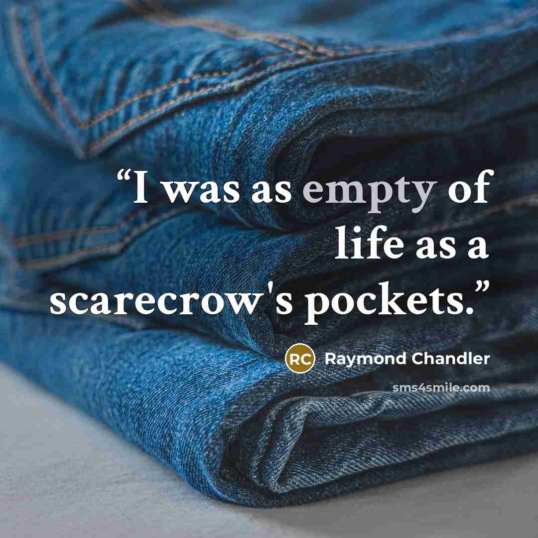 “I was as empty of life as a scarecrow's pockets.” quote by Raymond Chandler