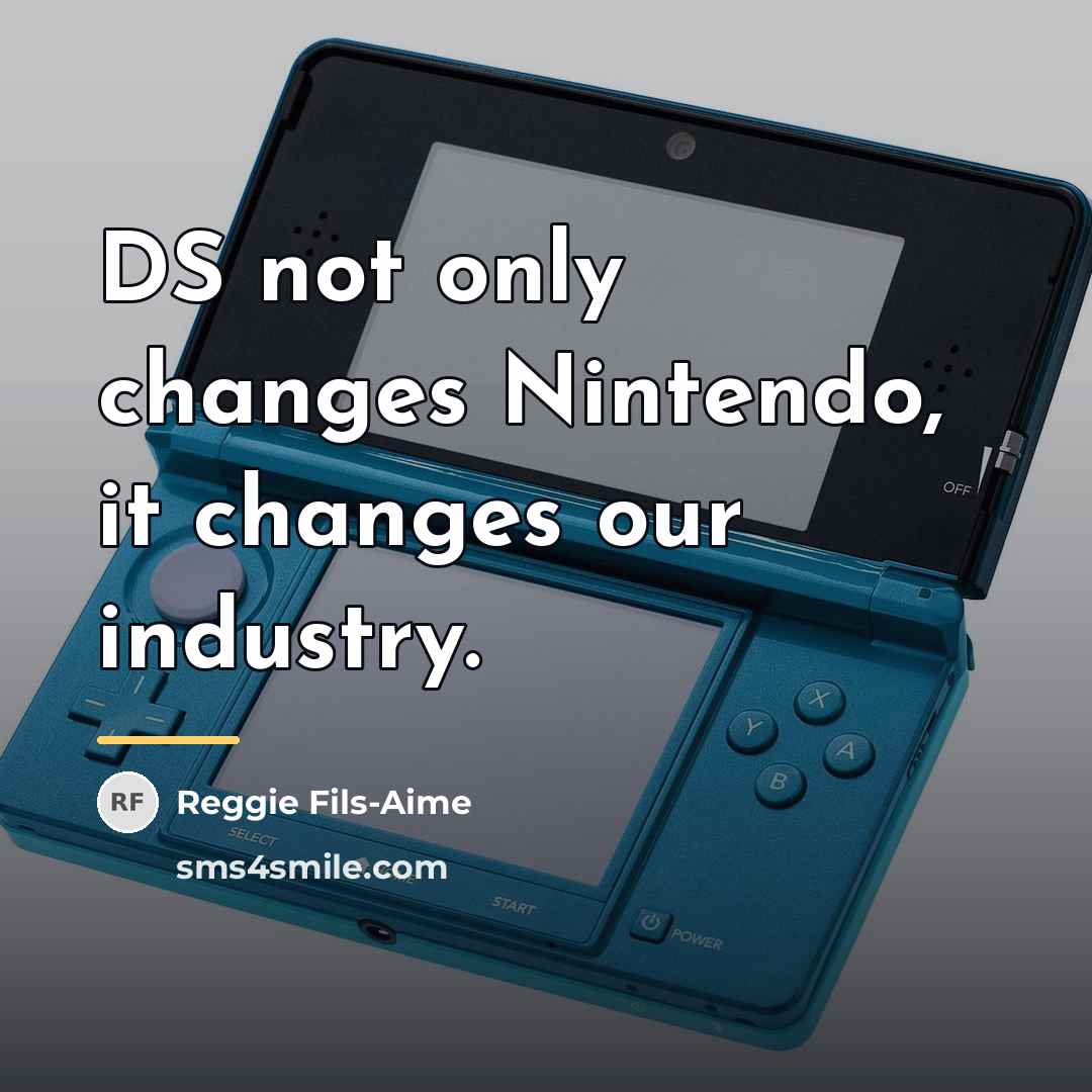 “DS not only changes Nintendo, it changes our industry.…” quote by Reggie Fils-Aime