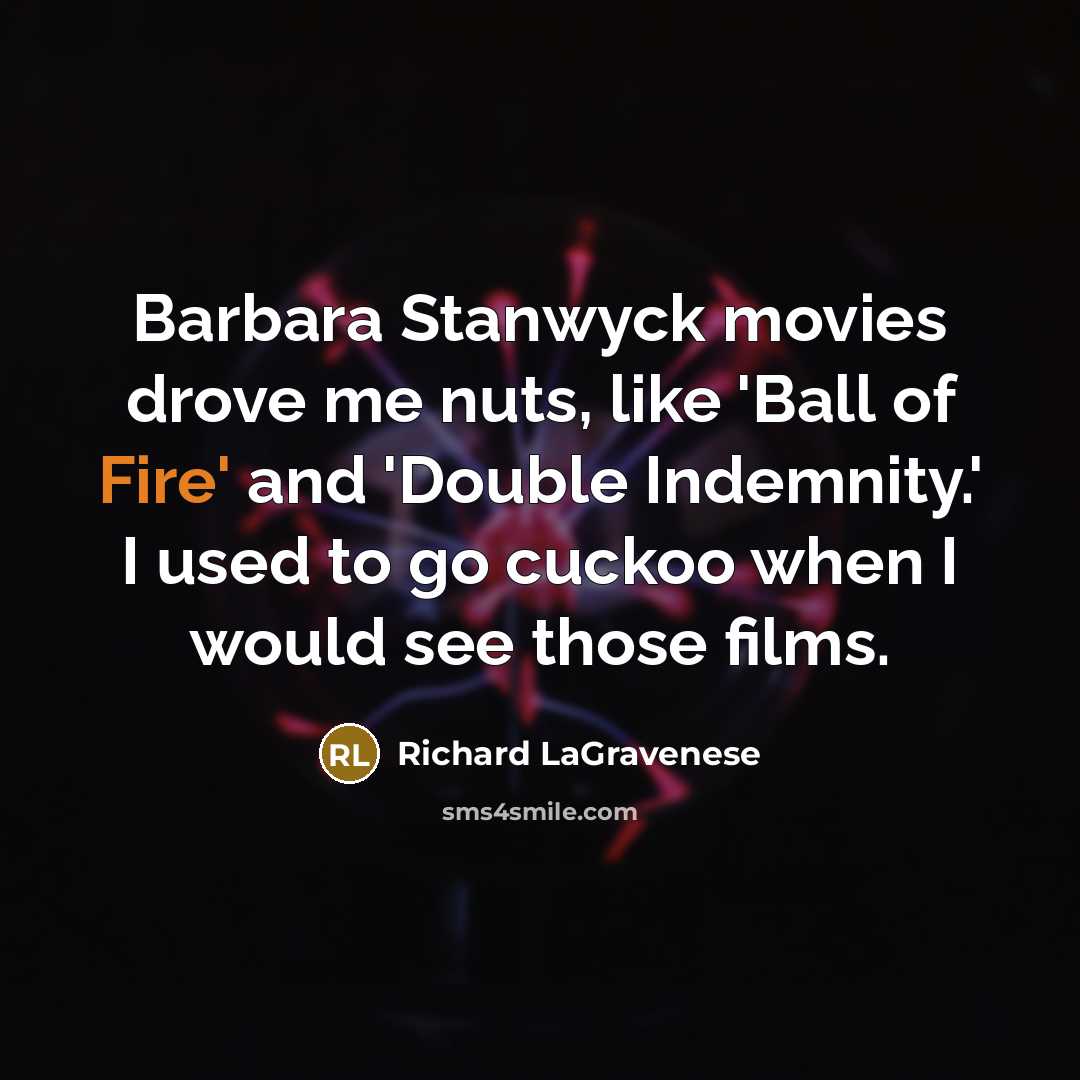 “Barbara Stanwyck movies drove me nuts, like 'Ball of Fire'…” quote by Richard LaGravenese